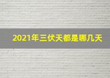 2021年三伏天都是哪几天