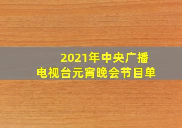 2021年中央广播电视台元宵晚会节目单