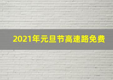 2021年元旦节高速路免费