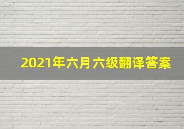 2021年六月六级翻译答案