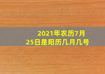 2021年农历7月25日是阳历几月几号