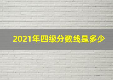 2021年四级分数线是多少