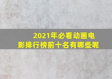 2021年必看动画电影排行榜前十名有哪些呢