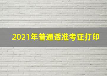 2021年普通话准考证打印