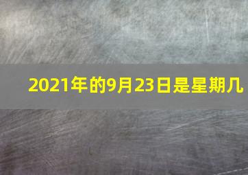 2021年的9月23日是星期几