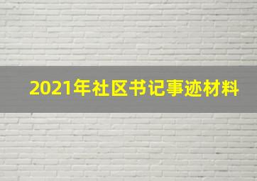 2021年社区书记事迹材料