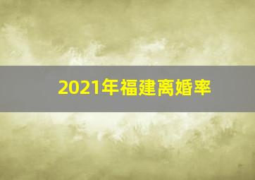 2021年福建离婚率