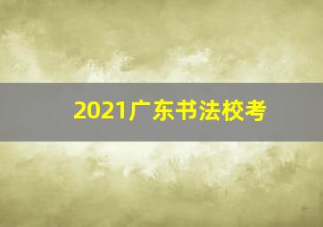 2021广东书法校考