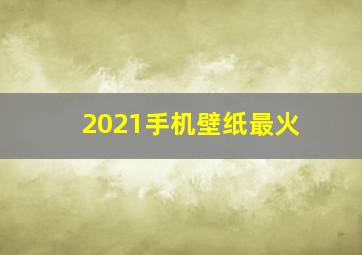 2021手机壁纸最火