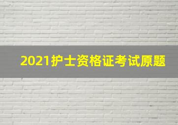 2021护士资格证考试原题