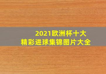 2021欧洲杯十大精彩进球集锦图片大全