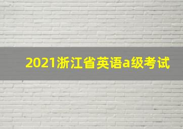 2021浙江省英语a级考试