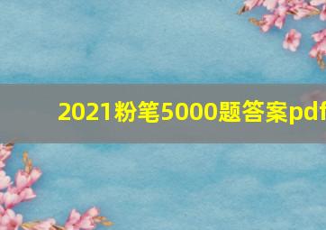 2021粉笔5000题答案pdf