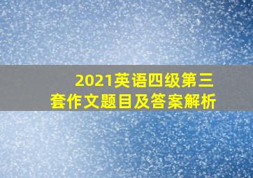 2021英语四级第三套作文题目及答案解析