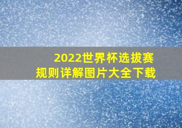 2022世界杯选拔赛规则详解图片大全下载