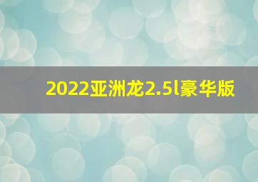 2022亚洲龙2.5l豪华版