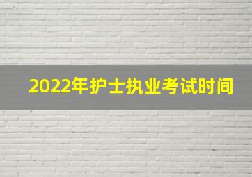 2022年护士执业考试时间