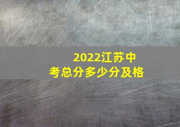 2022江苏中考总分多少分及格