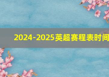 2024-2025英超赛程表时间