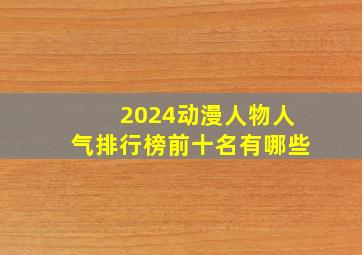 2024动漫人物人气排行榜前十名有哪些