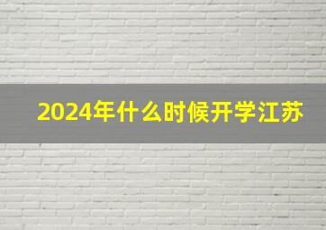 2024年什么时候开学江苏