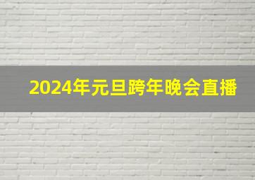 2024年元旦跨年晚会直播