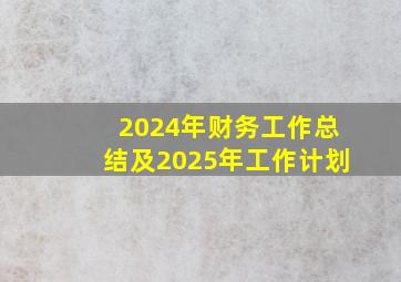 2024年财务工作总结及2025年工作计划