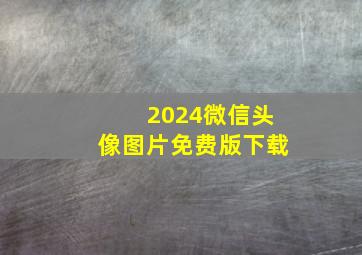 2024微信头像图片免费版下载