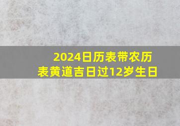 2024日历表带农历表黄道吉日过12岁生日