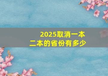 2025取消一本二本的省份有多少