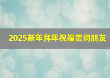 2025新年拜年祝福贺词朋友