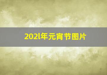 202l年元宵节图片