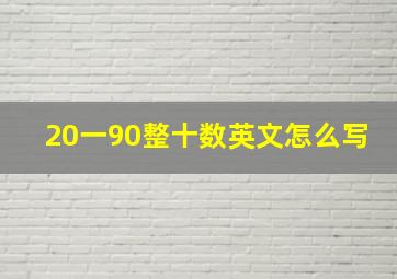 20一90整十数英文怎么写