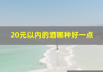 20元以内的酒哪种好一点