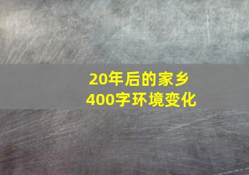 20年后的家乡400字环境变化