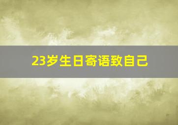 23岁生日寄语致自己