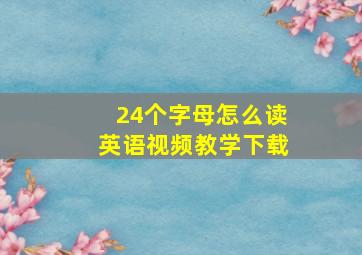 24个字母怎么读英语视频教学下载