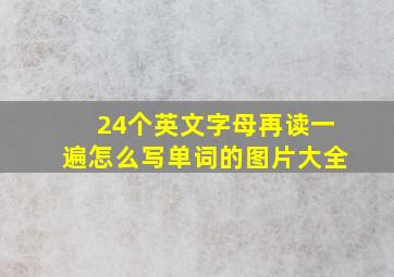 24个英文字母再读一遍怎么写单词的图片大全