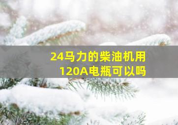 24马力的柴油机用120A电瓶可以吗