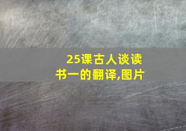 25课古人谈读书一的翻译,图片