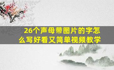 26个声母带图片的字怎么写好看又简单视频教学