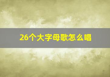 26个大字母歌怎么唱