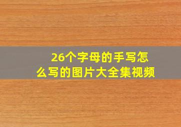 26个字母的手写怎么写的图片大全集视频