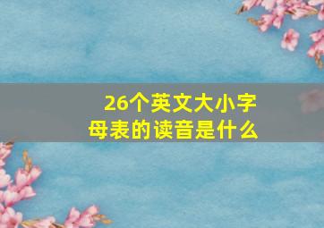 26个英文大小字母表的读音是什么