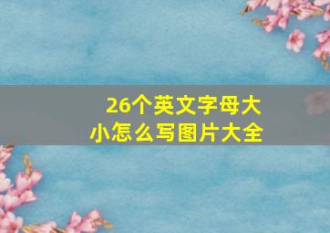 26个英文字母大小怎么写图片大全