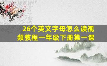 26个英文字母怎么读视频教程一年级下册第一课