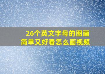 26个英文字母的图画简单又好看怎么画视频