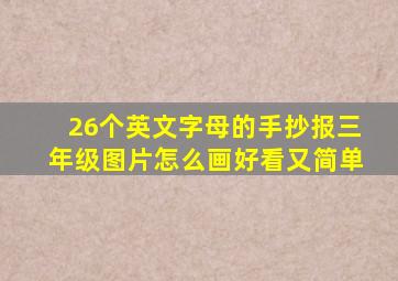 26个英文字母的手抄报三年级图片怎么画好看又简单