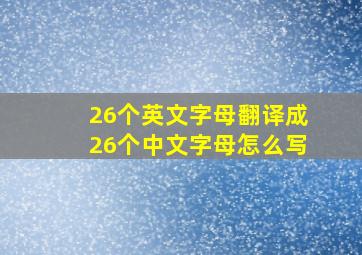 26个英文字母翻译成26个中文字母怎么写