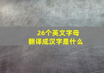 26个英文字母翻译成汉字是什么